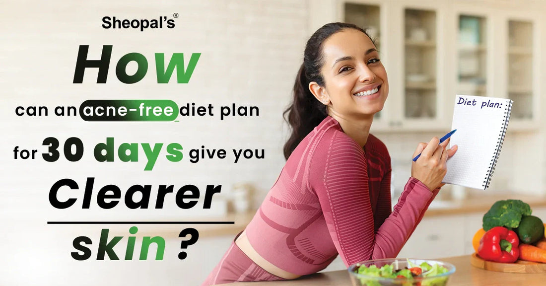 How Can An Acne-Free Diet Plan For 30 Days Give You Clearer Skin?