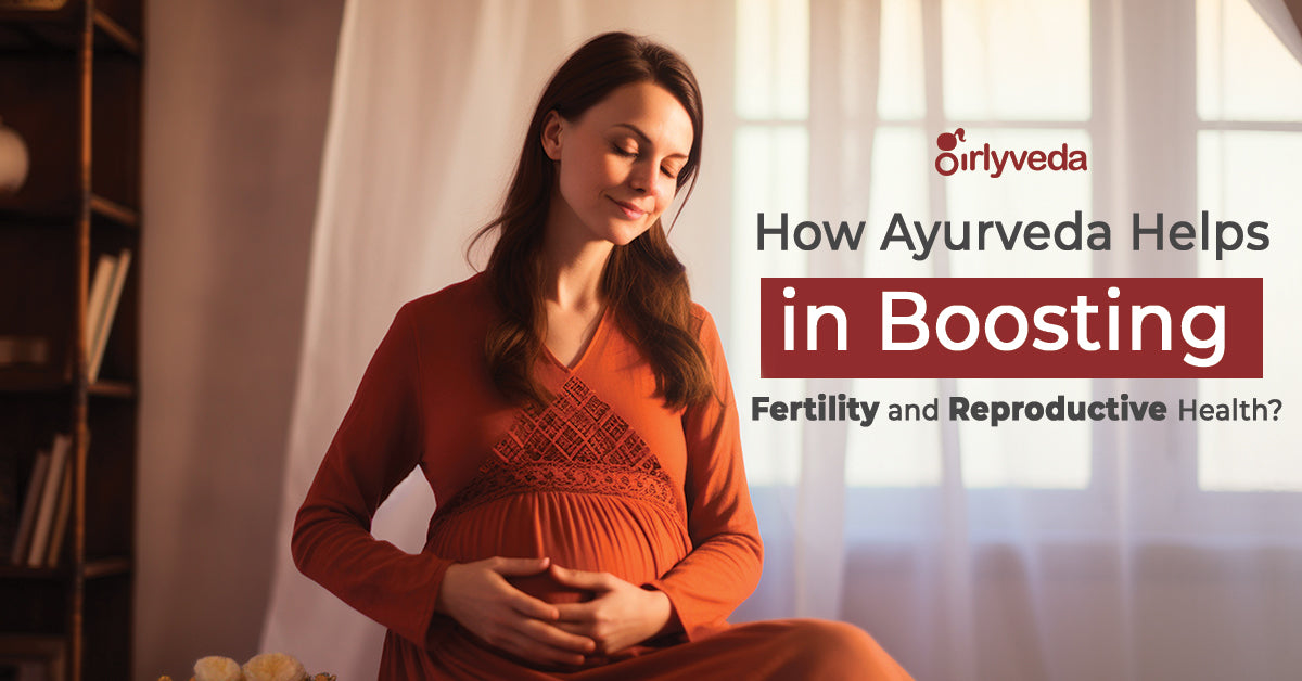 How Does Ayurveda Help Boost Fertility and Reproductive Health? – Girlyveda