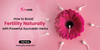 How to Boost Fertility Naturally with Powerful Ayurvedic Herbs